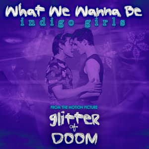 Single: What We Wanna Be (From the Motion Picture "Glitter & Doom")