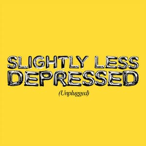 Single: SLIGHTLY LESS DEPRESSED (UNPLUGGED)