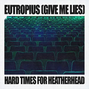 Single: Eutropius (Give Me Lies) / Hard Times For Heatherhead