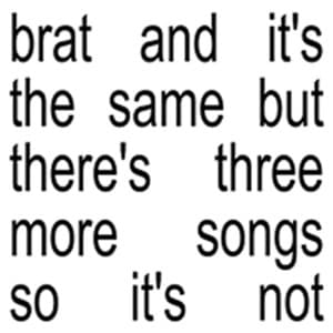 Album: Brat and it’s the same but there’s three more songs so it’s not